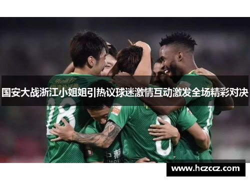 国安大战浙江小姐姐引热议球迷激情互动激发全场精彩对决