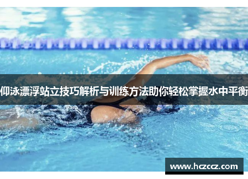 仰泳漂浮站立技巧解析与训练方法助你轻松掌握水中平衡