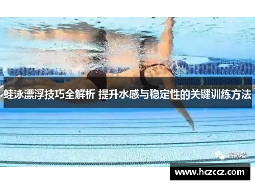 蛙泳漂浮技巧全解析 提升水感与稳定性的关键训练方法