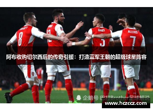 阿布收购切尔西后的传奇引援：打造蓝军王朝的超级球星阵容