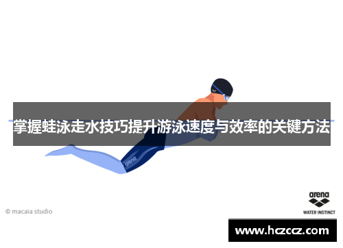 掌握蛙泳走水技巧提升游泳速度与效率的关键方法