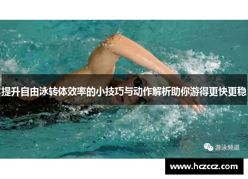 提升自由泳转体效率的小技巧与动作解析助你游得更快更稳